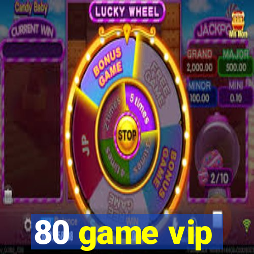 80 game vip